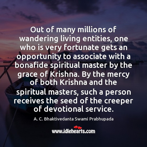 Out of many millions of wandering living entities, one who is very A. C. Bhaktivedanta Swami Prabhupada Picture Quote