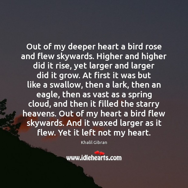 Out of my deeper heart a bird rose and flew skywards. Higher Image