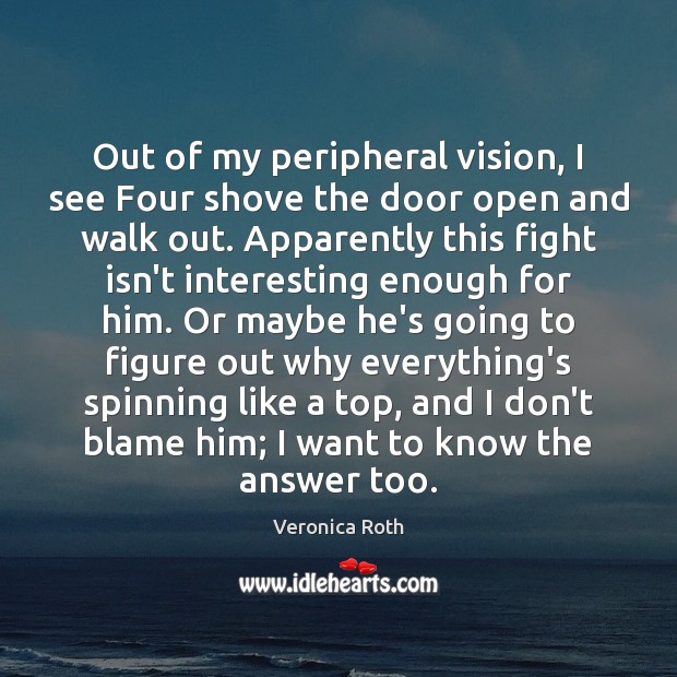 Out of my peripheral vision, I see Four shove the door open Veronica Roth Picture Quote
