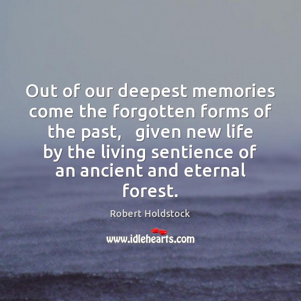 Out of our deepest memories come the forgotten forms of the past, Robert Holdstock Picture Quote