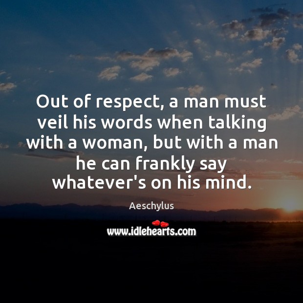 Out of respect, a man must veil his words when talking with Aeschylus Picture Quote