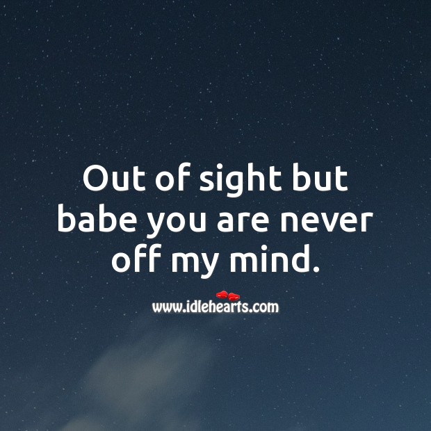 Out of sight but babe you are never off my mind. Image