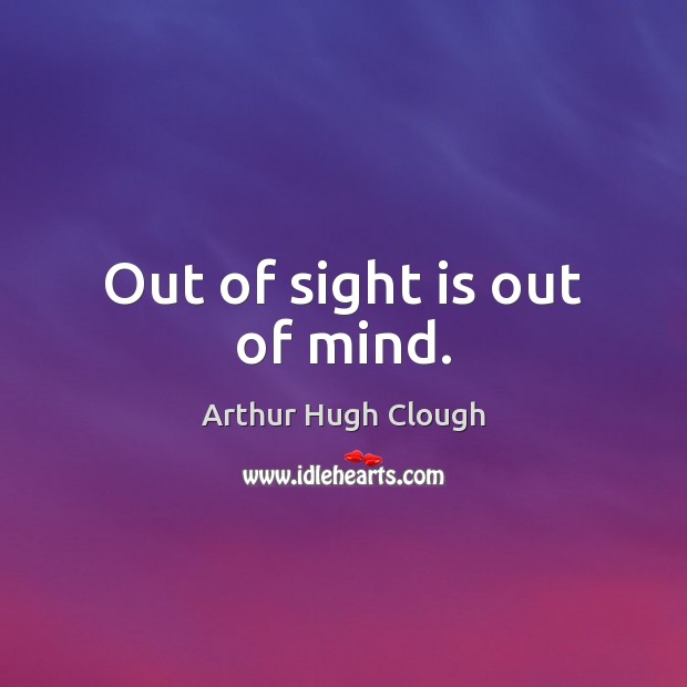 Out of sight is out of mind. Image