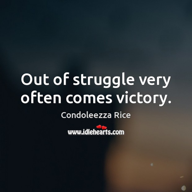 Out of struggle very often comes victory. Image