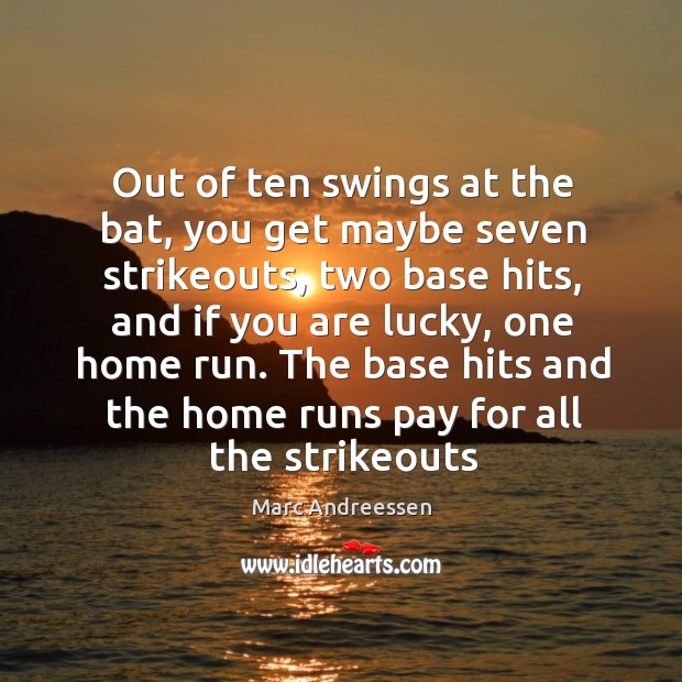 Out of ten swings at the bat, you get maybe seven strikeouts, Marc Andreessen Picture Quote