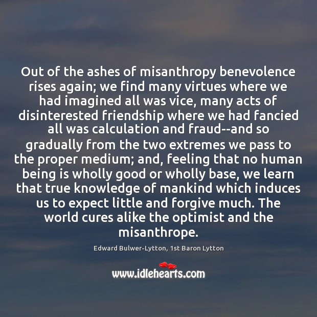 Out of the ashes of misanthropy benevolence rises again; we find many Expect Quotes Image