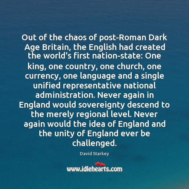 Out of the chaos of post-Roman Dark Age Britain, the English had David Starkey Picture Quote