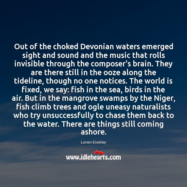 Out of the choked Devonian waters emerged sight and sound and the Loren Eiseley Picture Quote