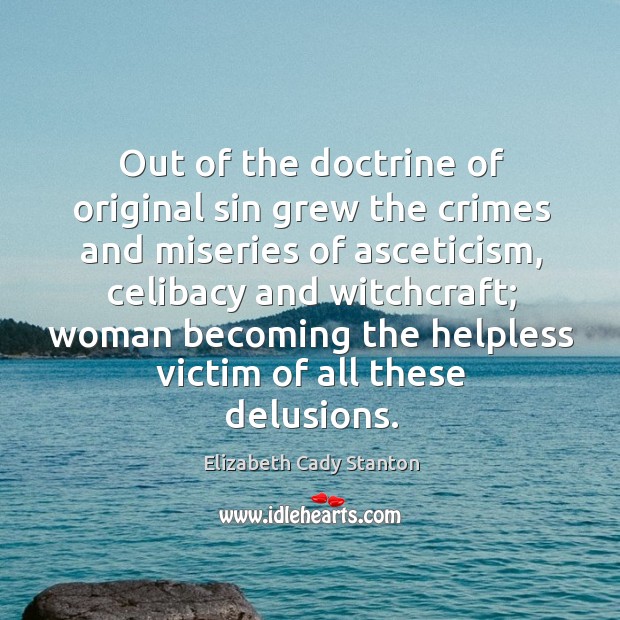 Out of the doctrine of original sin grew the crimes and miseries Elizabeth Cady Stanton Picture Quote