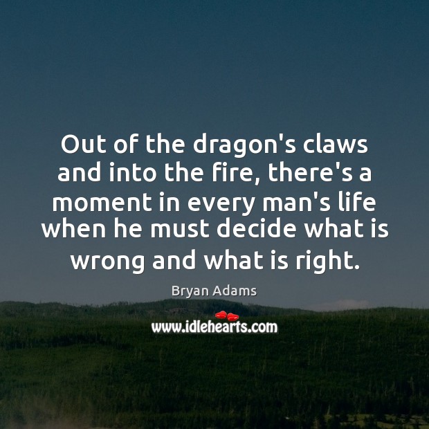 Out of the dragon’s claws and into the fire, there’s a moment Bryan Adams Picture Quote