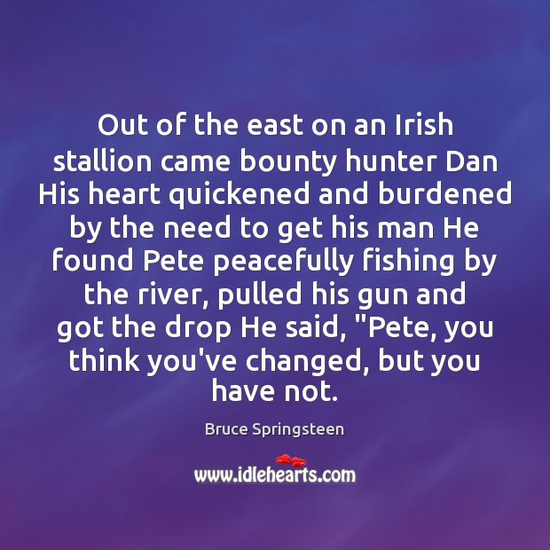 Out of the east on an Irish stallion came bounty hunter Dan Bruce Springsteen Picture Quote
