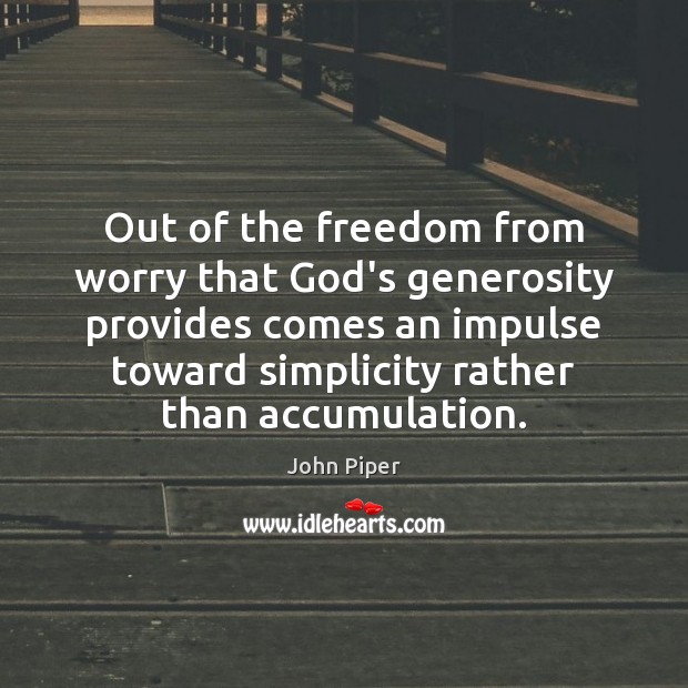 Out of the freedom from worry that God’s generosity provides comes an John Piper Picture Quote
