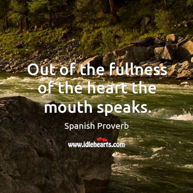 Out Of The Fullness Of The Heart The Mouth Speaks 30