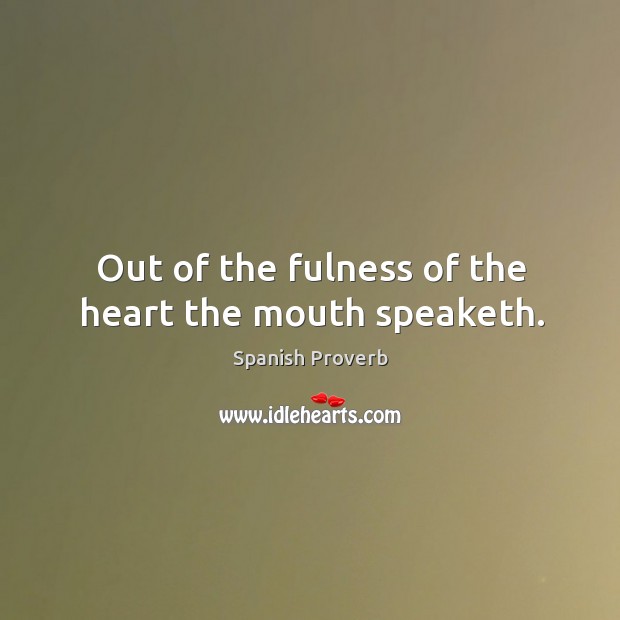 Out of the fulness of the heart the mouth speaketh. Spanish Proverbs Image