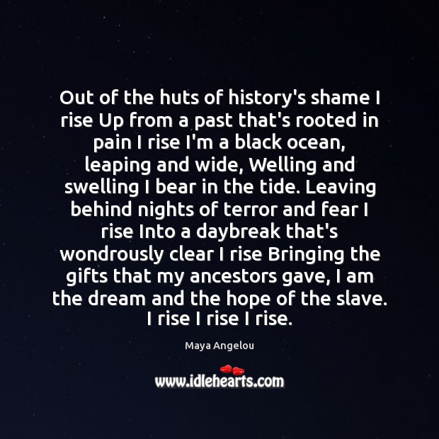 Out of the huts of history’s shame I rise Up from a Maya Angelou Picture Quote