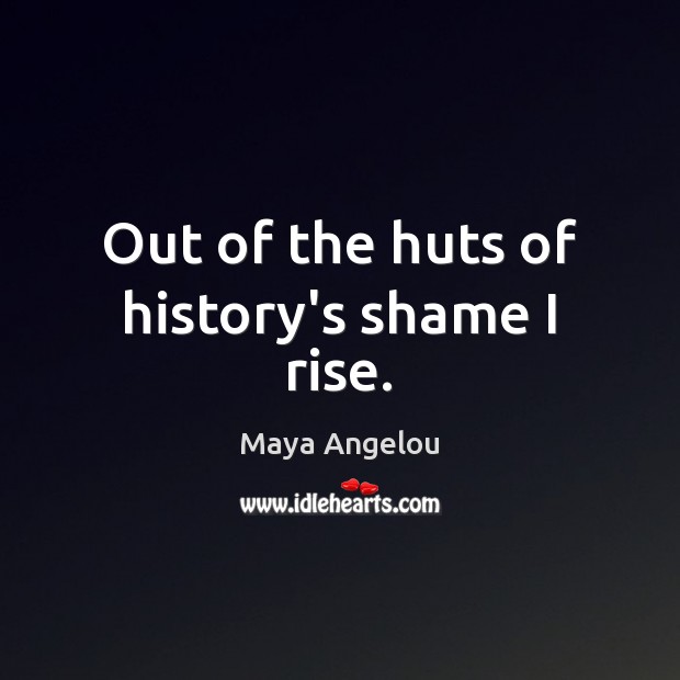 Out of the huts of history’s shame I rise. Image