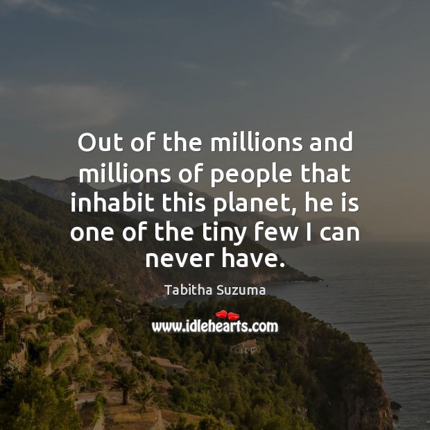 Out of the millions and millions of people that inhabit this planet, Tabitha Suzuma Picture Quote