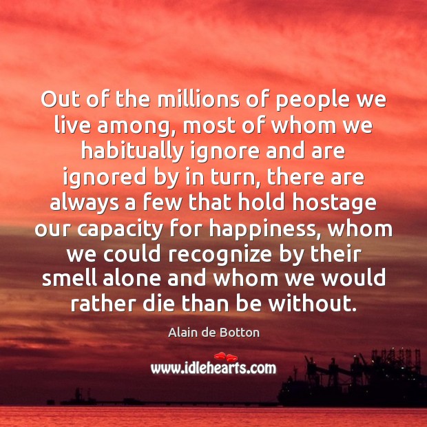 Out of the millions of people we live among, most of whom Alain de Botton Picture Quote