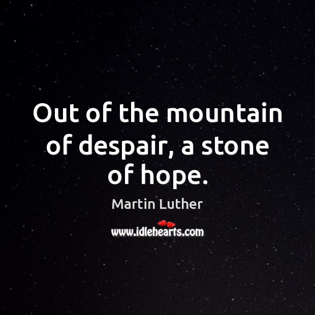 Out of the mountain of despair, a stone of hope. Image