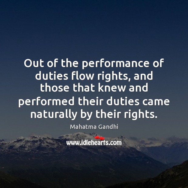Out of the performance of duties flow rights, and those that knew Mahatma Gandhi Picture Quote