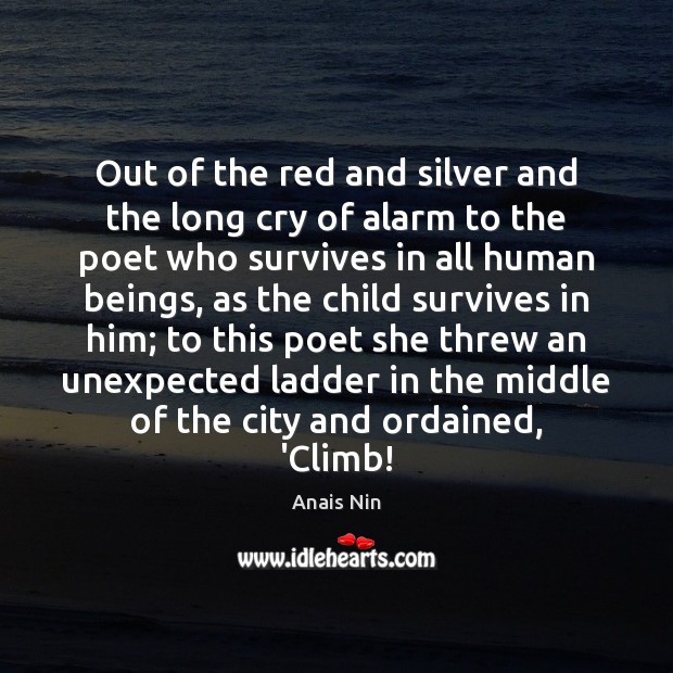 Out of the red and silver and the long cry of alarm Anais Nin Picture Quote