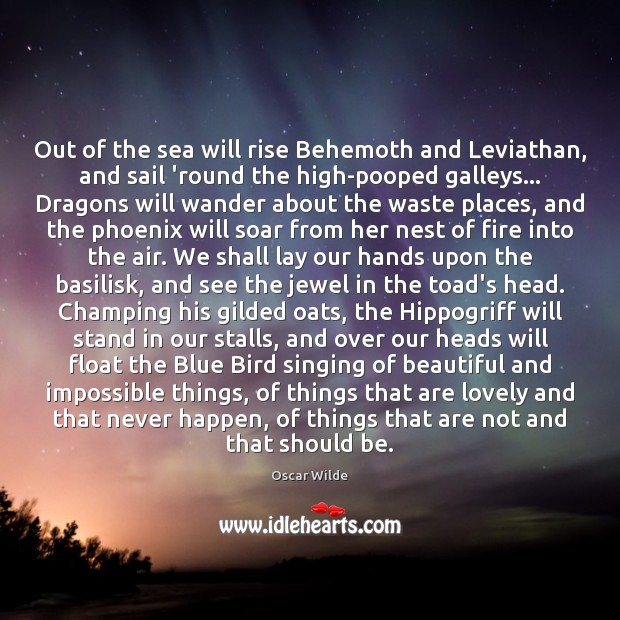 Out of the sea will rise Behemoth and Leviathan, and sail ’round Oscar Wilde Picture Quote