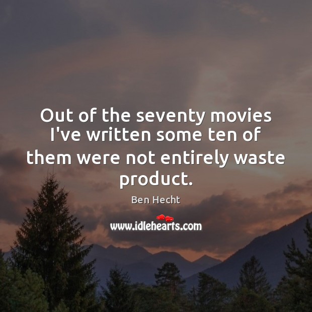 Out of the seventy movies I’ve written some ten of them were not entirely waste product. Image