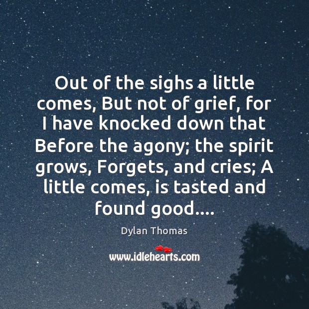 Out of the sighs a little comes, But not of grief, for Dylan Thomas Picture Quote