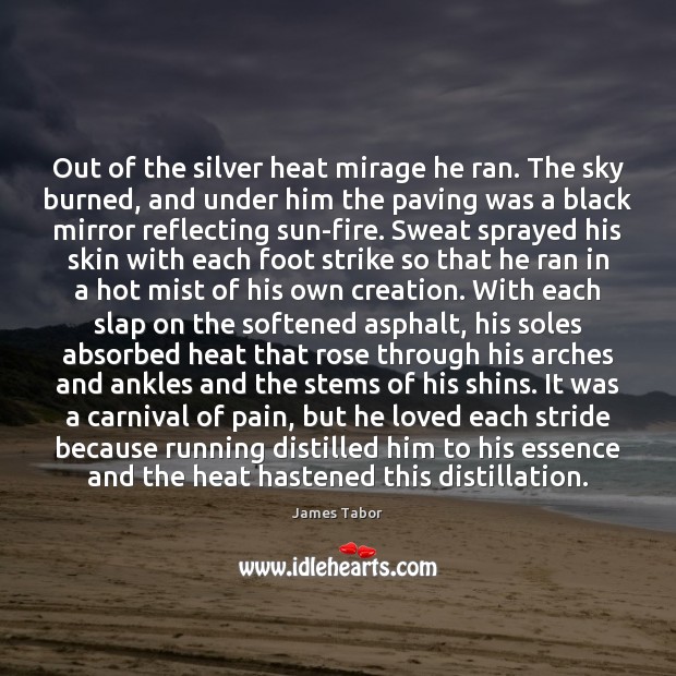Out of the silver heat mirage he ran. The sky burned, and James Tabor Picture Quote
