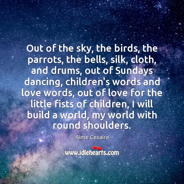 Out of the sky, the birds, the parrots, the bells, silk, cloth, Aime Cesaire Picture Quote