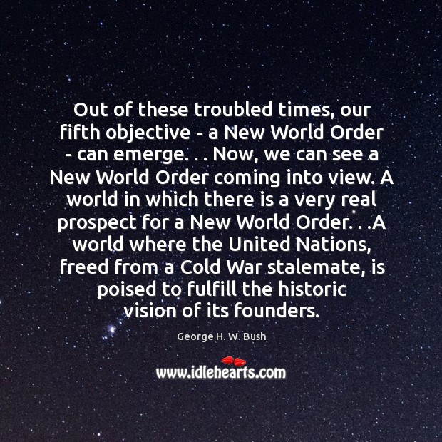 Out of these troubled times, our fifth objective – a New World George H. W. Bush Picture Quote