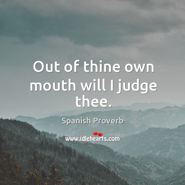 Out of thine own mouth will I judge thee. Image