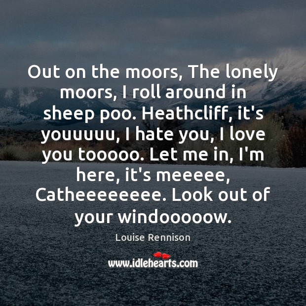 Out on the moors, The lonely moors, I roll around in sheep Louise Rennison Picture Quote