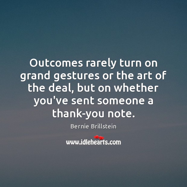 Outcomes rarely turn on grand gestures or the art of the deal, Bernie Brillstein Picture Quote