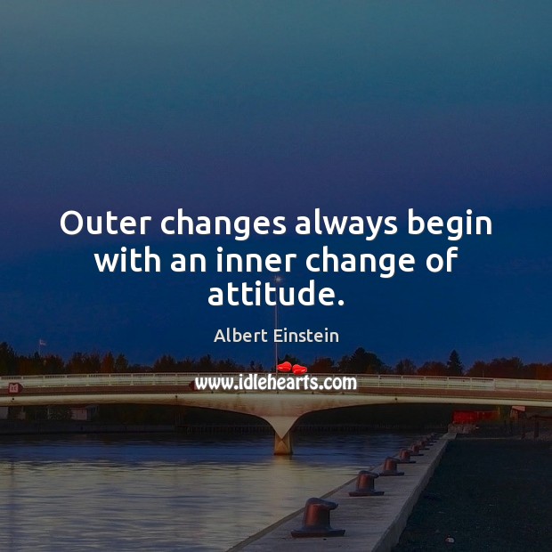 Outer changes always begin with an inner change of attitude. Image