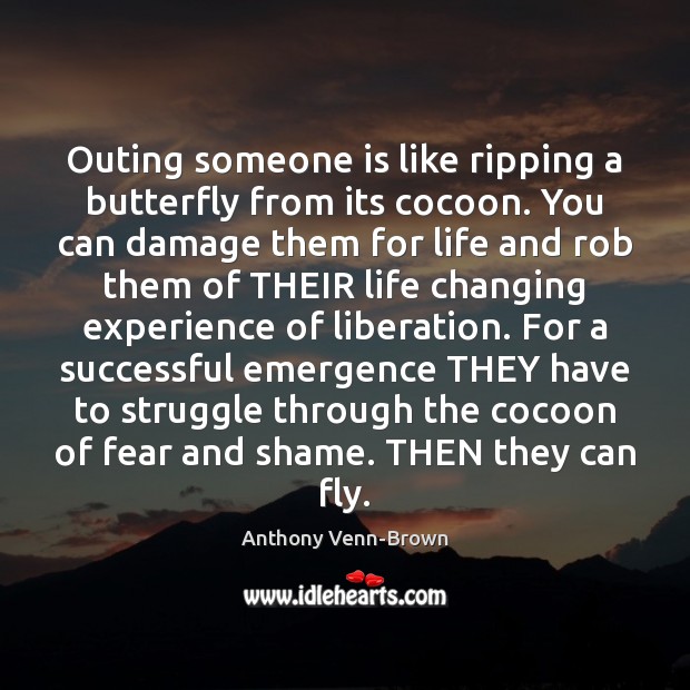 Outing someone is like ripping a butterfly from its cocoon. You can Anthony Venn-Brown Picture Quote