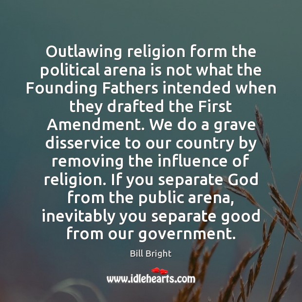 Outlawing religion form the political arena is not what the Founding Fathers Image