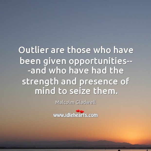 Outlier are those who have been given opportunities– -and who have had Image