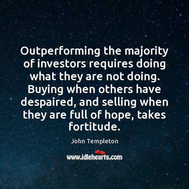 Outperforming the majority of investors requires doing what they are not doing. John Templeton Picture Quote