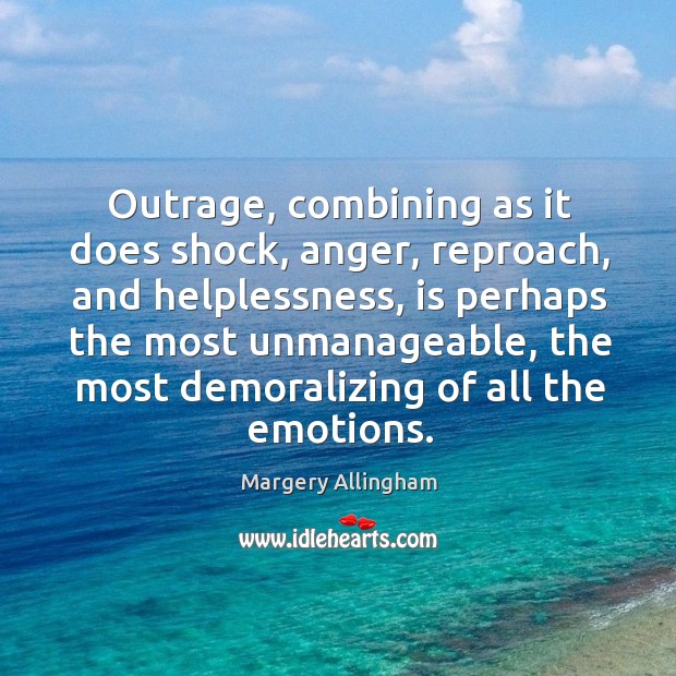 Outrage, combining as it does shock, anger, reproach, and helplessness, is perhaps Margery Allingham Picture Quote