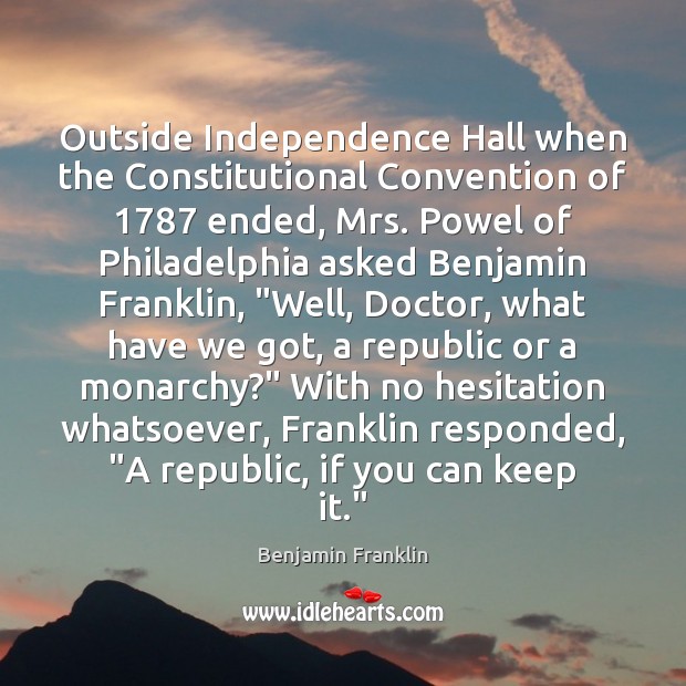 Outside Independence Hall when the Constitutional Convention of 1787 ended, Mrs. Powel of Benjamin Franklin Picture Quote