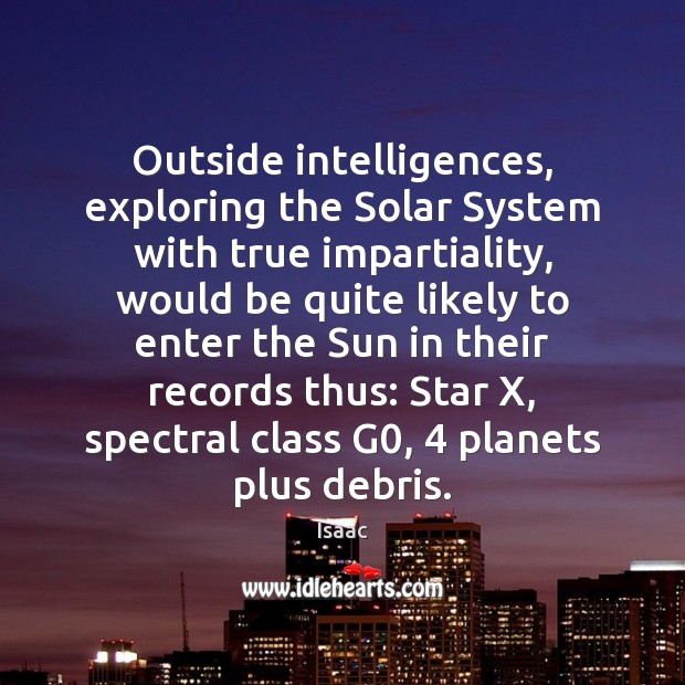 Outside intelligences, exploring the Solar System with true impartiality, would be quite Image