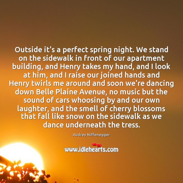 Outside it’s a perfect spring night. We stand on the sidewalk in Audrey Niffenegger Picture Quote