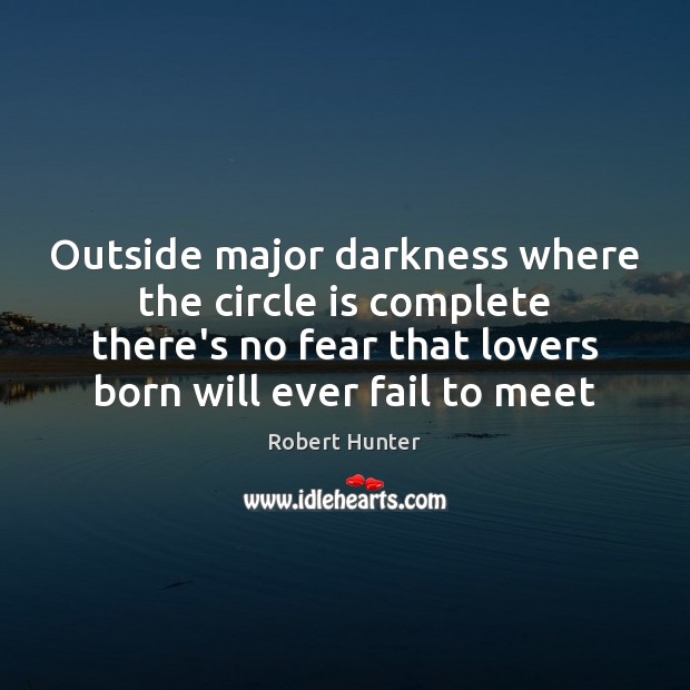 Outside major darkness where the circle is complete there’s no fear that Fail Quotes Image