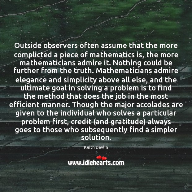 Outside observers often assume that the more complicted a piece of mathematics Keith Devlin Picture Quote
