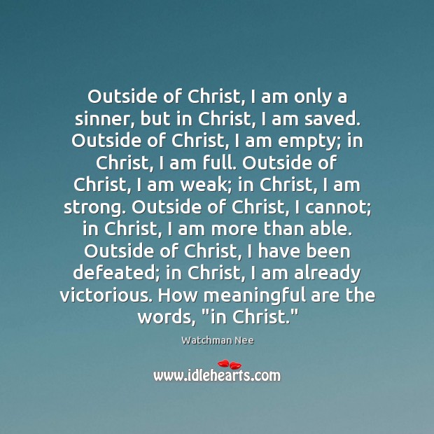 Outside of Christ, I am only a sinner, but in Christ, I Watchman Nee Picture Quote
