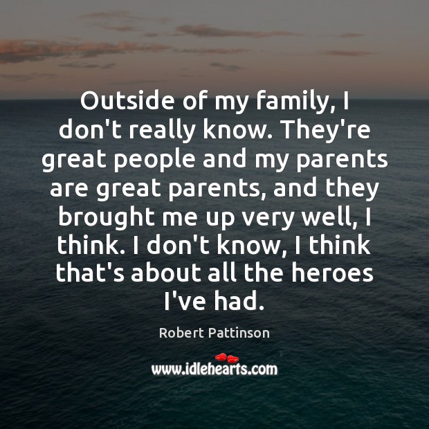 Outside of my family, I don’t really know. They’re great people and Robert Pattinson Picture Quote