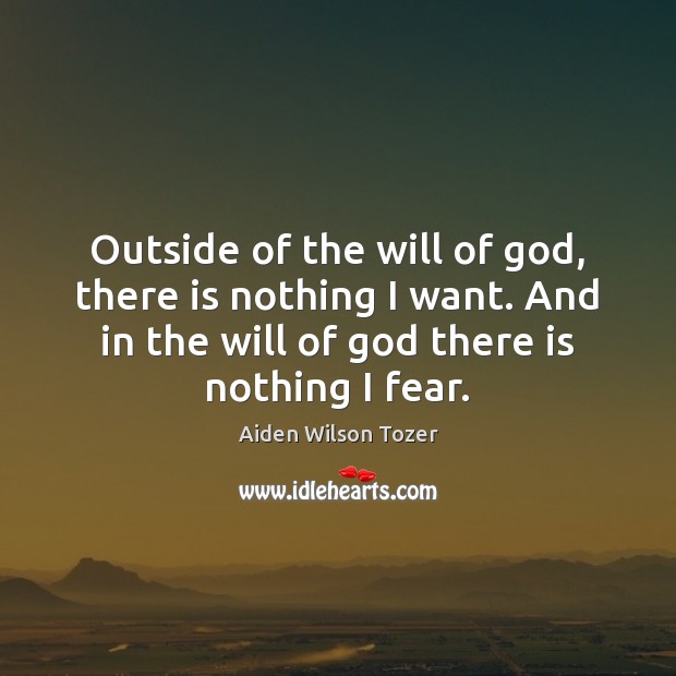 Outside of the will of God, there is nothing I want. And Aiden Wilson Tozer Picture Quote