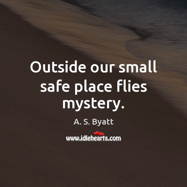 Outside our small safe place flies mystery. Image