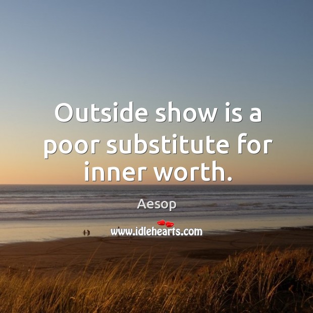 Outside show is a poor substitute for inner worth. Image